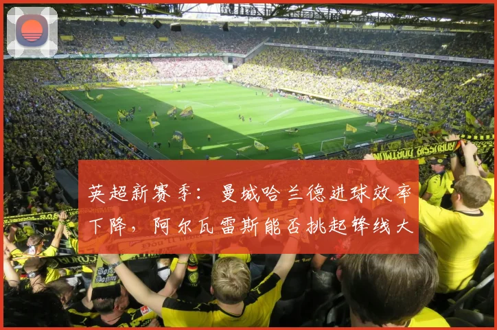 英超新赛季：曼城哈兰德进球效率下降，阿尔瓦雷斯能否挑起锋线大梁